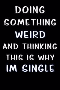 doing something weird and thinking this is why im single