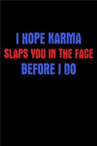 I Hope Karma Slaps You In The Face Before I Do