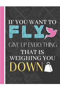 If You Want To Fly Give Up Everything That Is Weighing You Down
