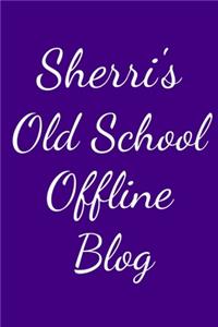 Sherri's Old School Offline Blog