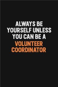 Always Be Yourself Unless You Can Be A Volunteer Coordinator