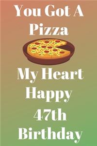 You Got A Pizza My Heart Happy 47th Birthday