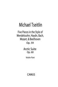 Five Pieces in the Style of Mendelssohn, Haydn, Bach, Mozart, & Beethoven, Op. 59 and Arctic Suite, Op. 60. Violin part.