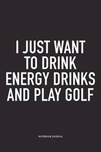 I Just Want to Drink Energy Drinks and Play Golf