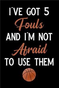 I've Got 5 Fouls and I'm Not Afraid to Use Them