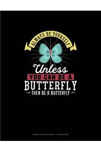Always Be Yourself Unless You Can Be a Butterfly Then Be a Butterfly