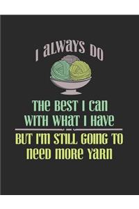I Always Do The Best I Can With What I Have But I'm Still Going To Need More Yarn