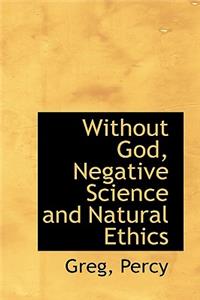 Without God, Negative Science and Natural Ethics