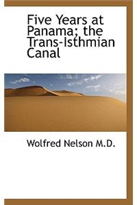 Five Years at Panama; The Trans-Isthmian Canal