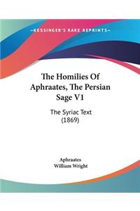 The Homilies Of Aphraates, The Persian Sage V1