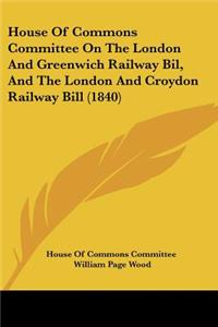 House Of Commons Committee On The London And Greenwich Railway Bil, And The London And Croydon Railway Bill (1840)