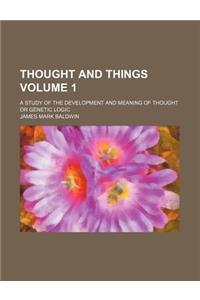 Thought and Things; A Study of the Development and Meaning of Thought or Genetic Logic Volume 1