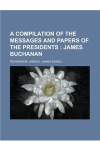 A Compilation of the Messages and Papers of the Presidents; James Buchanan Volume 4