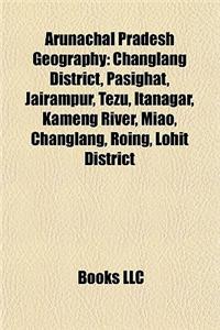 Arunachal Pradesh Geography Introduction: Changlang District, Pasighat, Jairampur, Tezu, Itanagar, Kameng River, Miao, Changlang, Roing