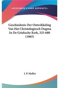Geschiedenis Der Ontwikkeling Van Het Christologiesch Dogma in de Grieksche Kerk, 325-680 (1865)