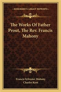 Works of Father Prout, the Rev. Francis Mahony