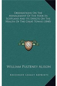 Observations on the Management of the Poor in Scotland and Its Effects on the Health of the Great Towns (1840)