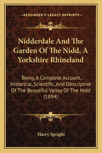 Nidderdale And The Garden Of The Nidd, A Yorkshire Rhineland: Being A Complete Account, Historical, Scientific, And Descriptive Of The Beautiful Valley Of The Nidd (1894)