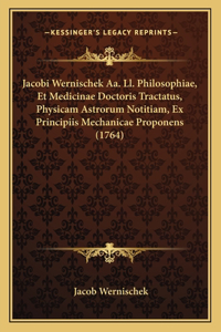Jacobi Wernischek Aa. Ll. Philosophiae, Et Medicinae Doctoris Tractatus, Physicam Astrorum Notitiam, Ex Principiis Mechanicae Proponens (1764)