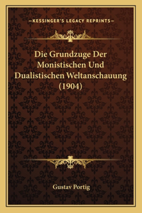Die Grundzuge Der Monistischen Und Dualistischen Weltanschauung (1904)