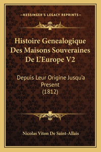 Histoire Genealogique Des Maisons Souveraines De L'Europe V2