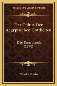 Der Cultus Der Aegyptischen Gottheiten