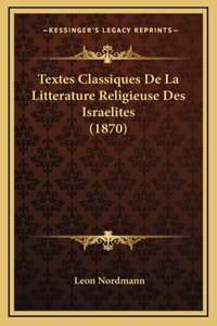 Textes Classiques De La Litterature Religieuse Des Israelites (1870)