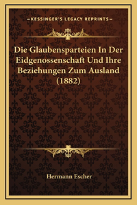Die Glaubensparteien In Der Eidgenossenschaft Und Ihre Beziehungen Zum Ausland (1882)