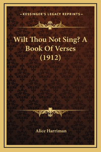 Wilt Thou Not Sing? A Book Of Verses (1912)