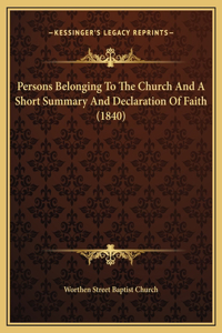 Persons Belonging To The Church And A Short Summary And Declaration Of Faith (1840)
