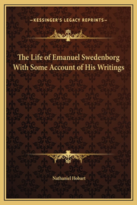 The Life of Emanuel Swedenborg With Some Account of His Writings