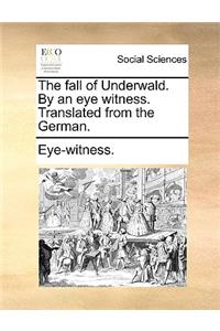 The Fall of Underwald. by an Eye Witness. Translated from the German.