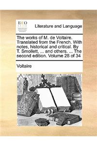 The Works of M. de Voltaire. Translated from the French. with Notes, Historical and Critical. by T. Smollett, ... and Others. ... the Second Edition. Volume 28 of 34