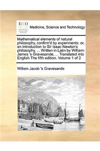 Mathematical Elements of Natural Philosophy, Confirm'd by Experiments