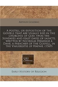 A Postill, or Exposition of the Gospels That Are Vsually Red in the Churches of God, Vpon the Sundayes and Feast Dayes of Saincts, Written by Nicholas Heminge a Dane, a Preacher of the Gospell, in the Vniuersitie of Hafnie. (1569)