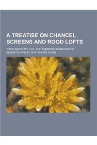 A Treatise on Chancel Screens and Rood Lofts; Their Antiquity, Use, and Symbolic Signification