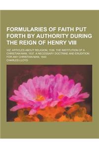 Formularies of Faith Put Forth by Authority During the Reign of Henry VIII; Viz. Articles about Religion, 1536. the Institution of a Christian Man, 15