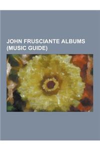 John Frusciante Albums (Music Guide): Automatic Writing (Album), Aw II, a Sphere in the Heart of Silence, Curtains (John Frusciante Album), DC Ep, Est