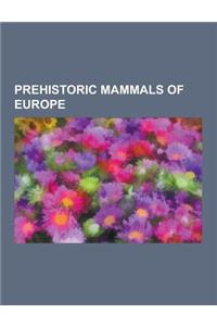 Prehistoric Mammals of Europe: Mammoth, Proailurus, Homotherium, Dinofelis, Pseudaelurus, Leptictidium, Cave Bear, Chalicotherium, Irish Elk, Myotrag