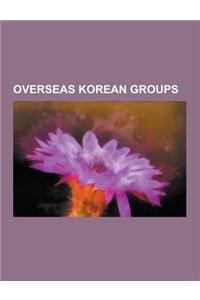 Overseas Korean Groups: Sakhalin Koreans, Korean Diaspora, Korean American, Koryo-Saram, Koreans in the Arab World, Koreans in China, Koreans