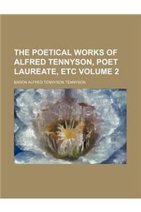 The Poetical Works of Alfred Tennyson, Poet Laureate, Etc Volume 2