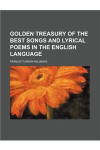 Golden Treasury of the Best Songs and Lyrical Poems in the English Language