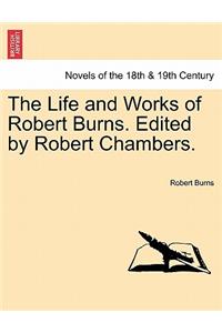 The Life and Works of Robert Burns. Edited by Robert Chambers.