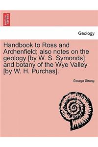 Handbook to Ross and Archenfield; Also Notes on the Geology [By W. S. Symonds] and Botany of the Wye Valley [By W. H. Purchas].