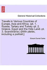 Travels in Various Countries of Europe, Asia and Africa. (pt. 1. Russia, Tartary and Turkey.-pt. 2. Greece, Egypt and the Holy Land.-pt. 3. Scandinavia.) [With plates, including a portrait.]