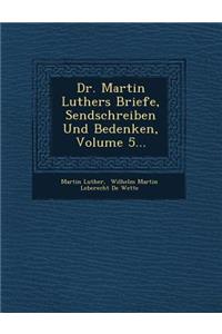 Dr. Martin Luthers Briefe, Sendschreiben Und Bedenken, Volume 5...