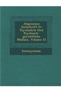 Allgemeine Zeitschrift Fur Psychiatrie Und Psychisch-Gerichtliche Medizin, Volume 25