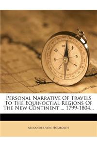 Personal Narrative of Travels to the Equinoctial Regions of the New Continent ... 1799-1804...