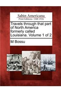 Travels Through That Part of North America Formerly Called Louisiana. Volume 1 of 2