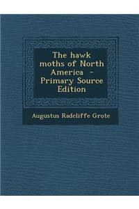 The Hawk Moths of North America - Primary Source Edition